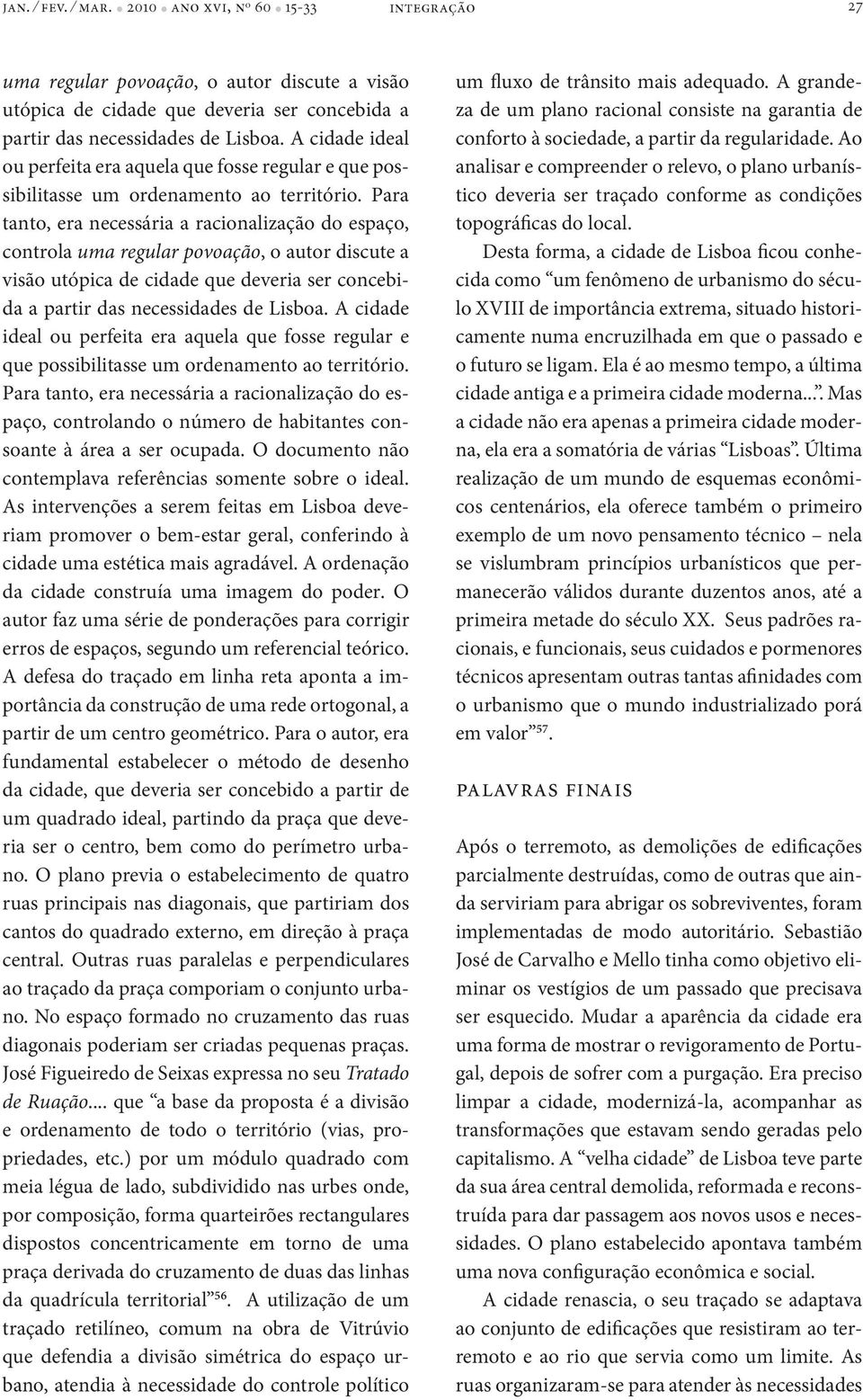 Para tanto, era necessária a racionalização do espaço, controla uma regular povoação, o autor discute a visão utópica de cidade que deveria ser concebida a partir das necessidades de Lisboa.