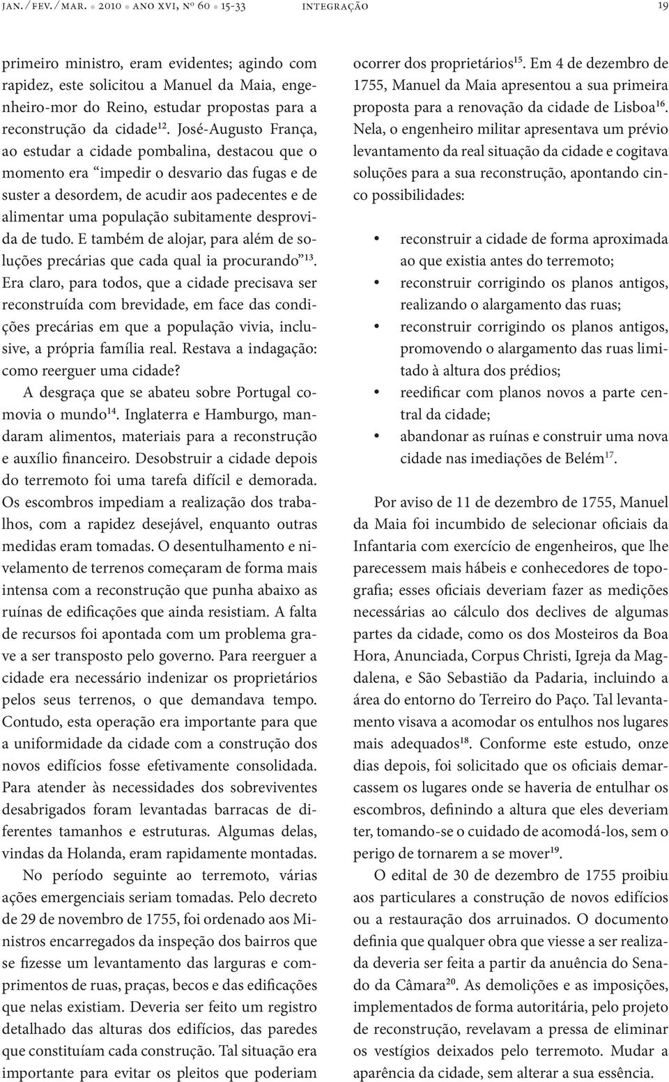 José-Augusto França, ao estudar a cidade pombalina, destacou que o momento era impedir o desvario das fugas e de suster a desordem, de acudir aos padecentes e de alimentar uma população subitamente