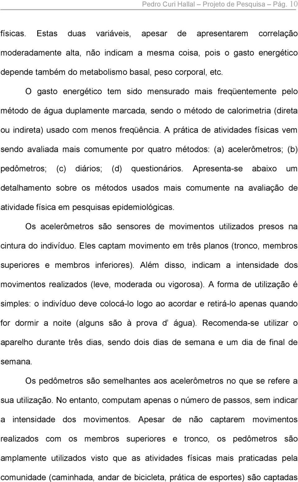 O gasto energético tem sido mensurado mais freqüentemente pelo método de água duplamente marcada, sendo o método de calorimetria (direta ou indireta) usado com menos freqüência.