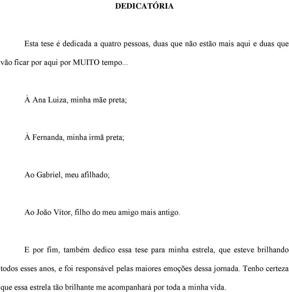 .. À Ana Luiza, minha mãe preta; À Fernanda, minha irmã preta; Ao Gabriel, meu afilhado; Ao João Vítor, filho do meu amigo