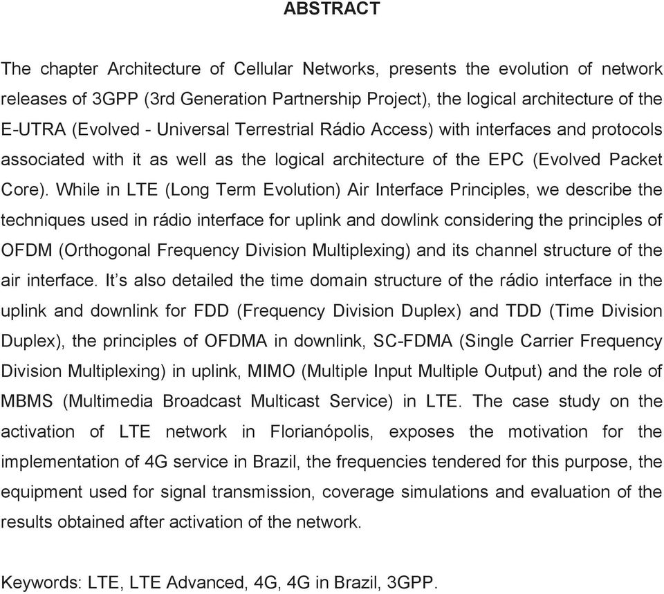 While in LTE (Long Term Evolution) Air Interface Principles, we describe the techniques used in rádio interface for uplink and dowlink considering the principles of OFDM (Orthogonal Frequency