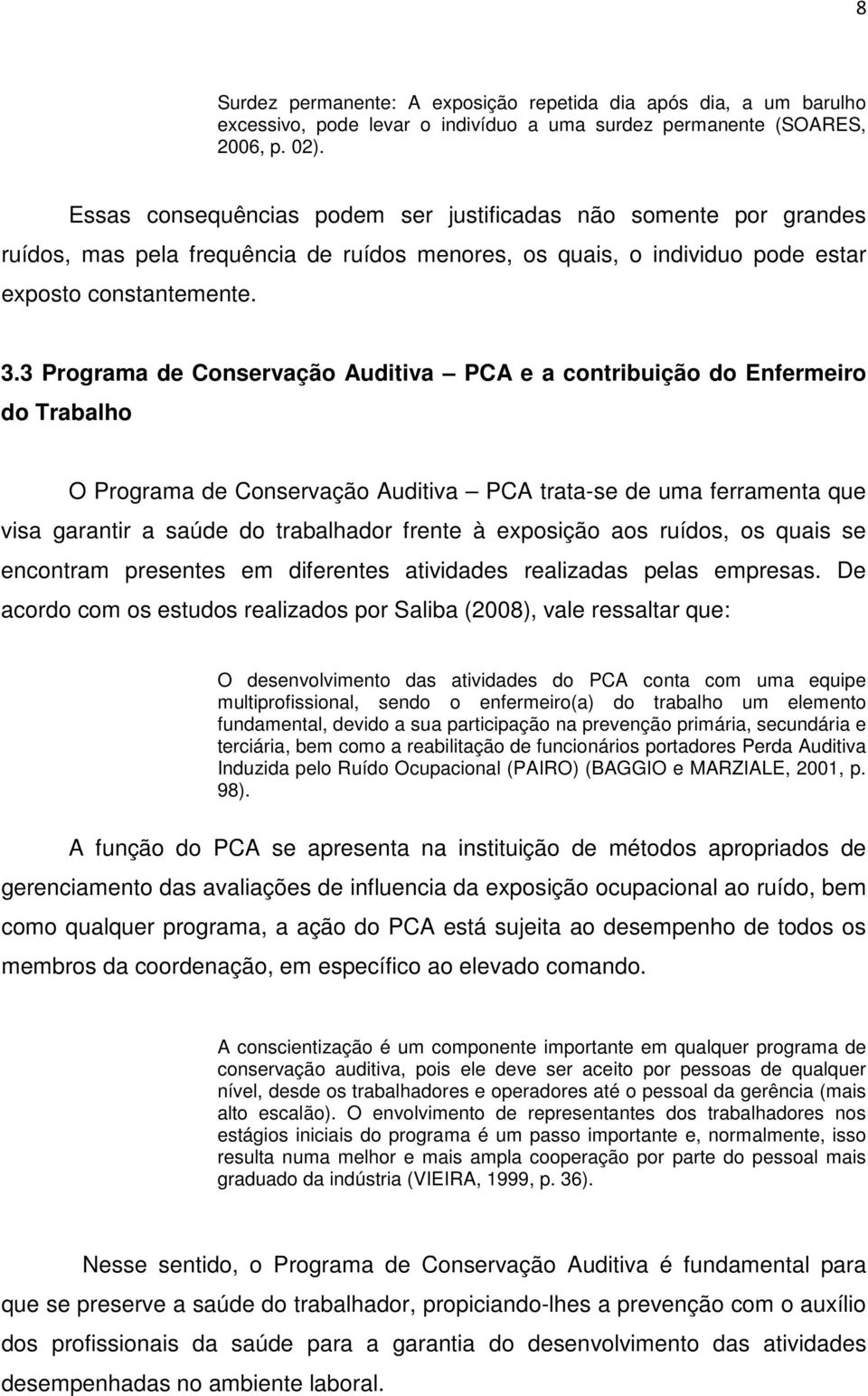 3 Programa de Conservação Auditiva PCA e a contribuição do Enfermeiro do Trabalho O Programa de Conservação Auditiva PCA trata-se de uma ferramenta que visa garantir a saúde do trabalhador frente à