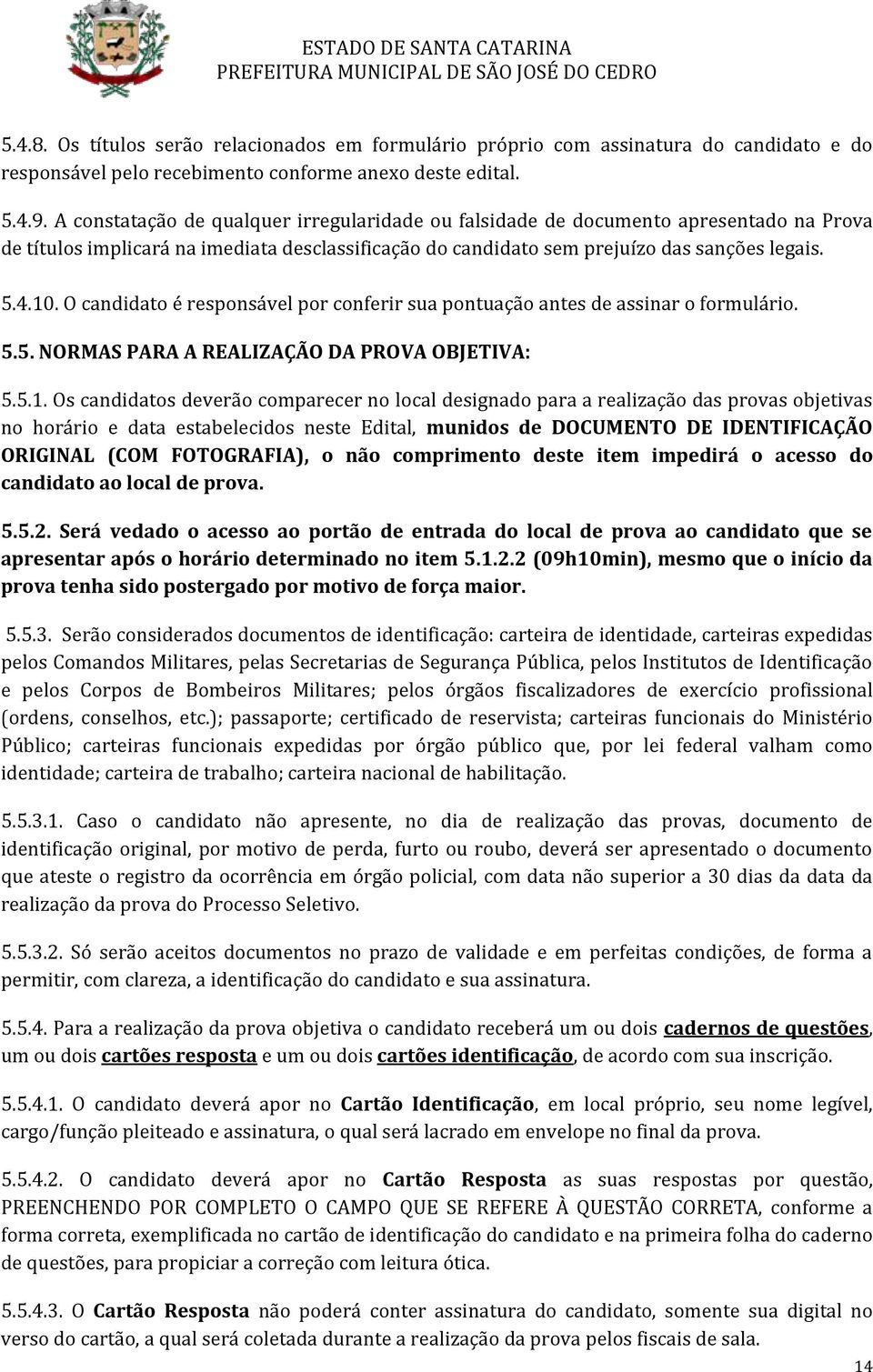 O candidato é rsponsávl por confrir sua pontuação ants d assinar o formulário. 5.5. NORMAS PARA A REALIZAÇÃO DA PROVA OBJETIVA: 5.5.1.