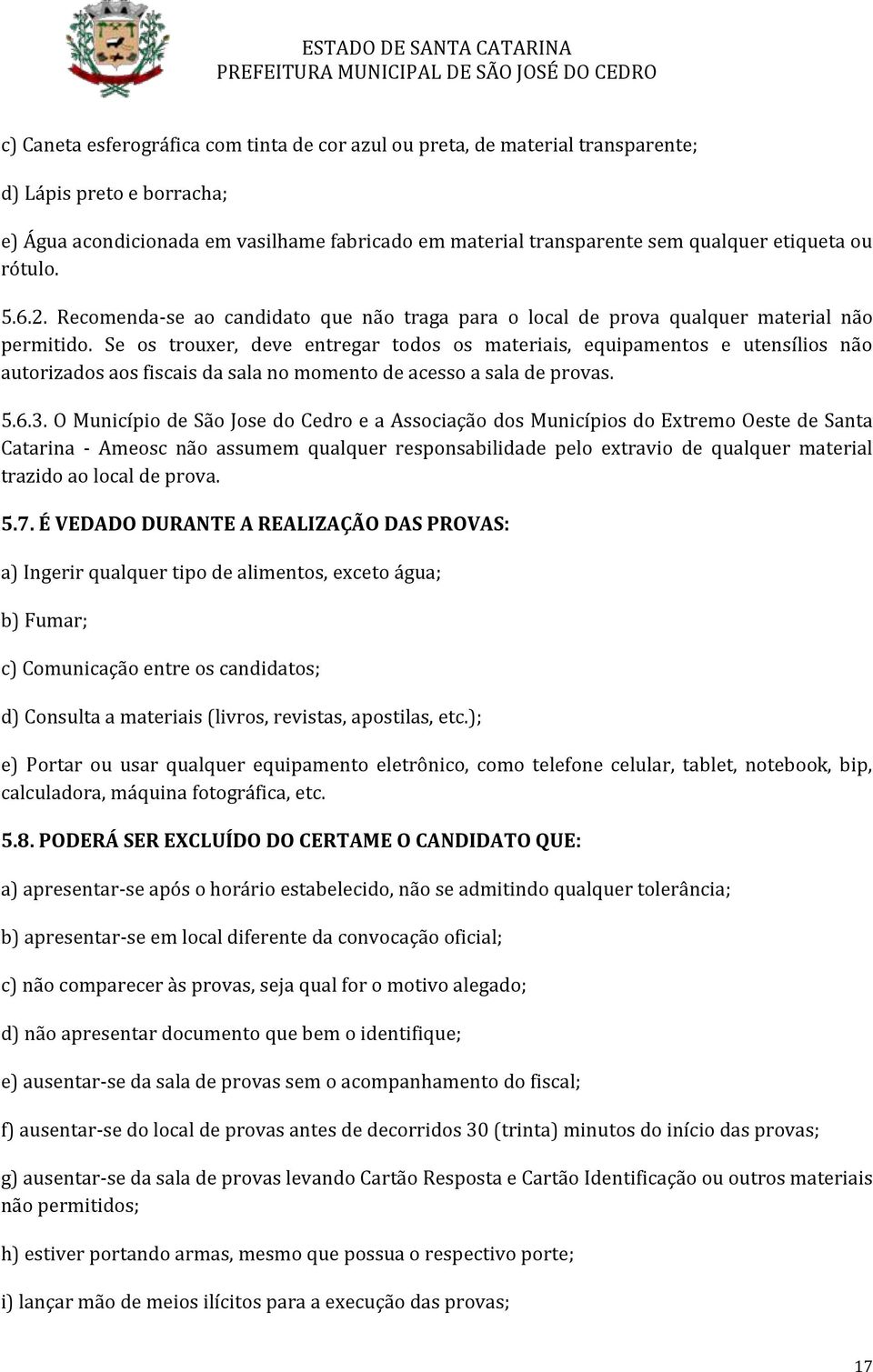 S os trouxr, dv ntrgar todos os matriais, quipamntos utnsílios não autorizados aos fiscais da sala no momnto d acsso a sala d provas. 5.6.3.