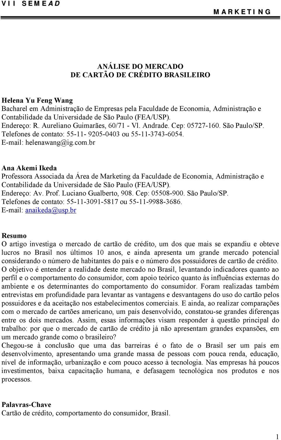 E-mail: helenawang@ig.com.br Ana Akemi Ikeda Professora Associada da Área de Marketing da Faculdade de Economia, Administração e Contabilidade da Universidade de São Paulo (FEA/USP). Endereço: Av.