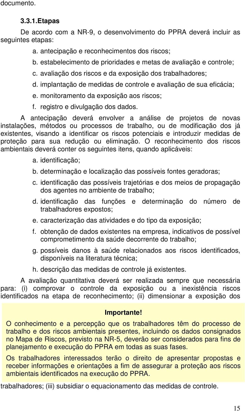 monitoramento da exposição aos riscos; f. registro e divulgação dos dados.