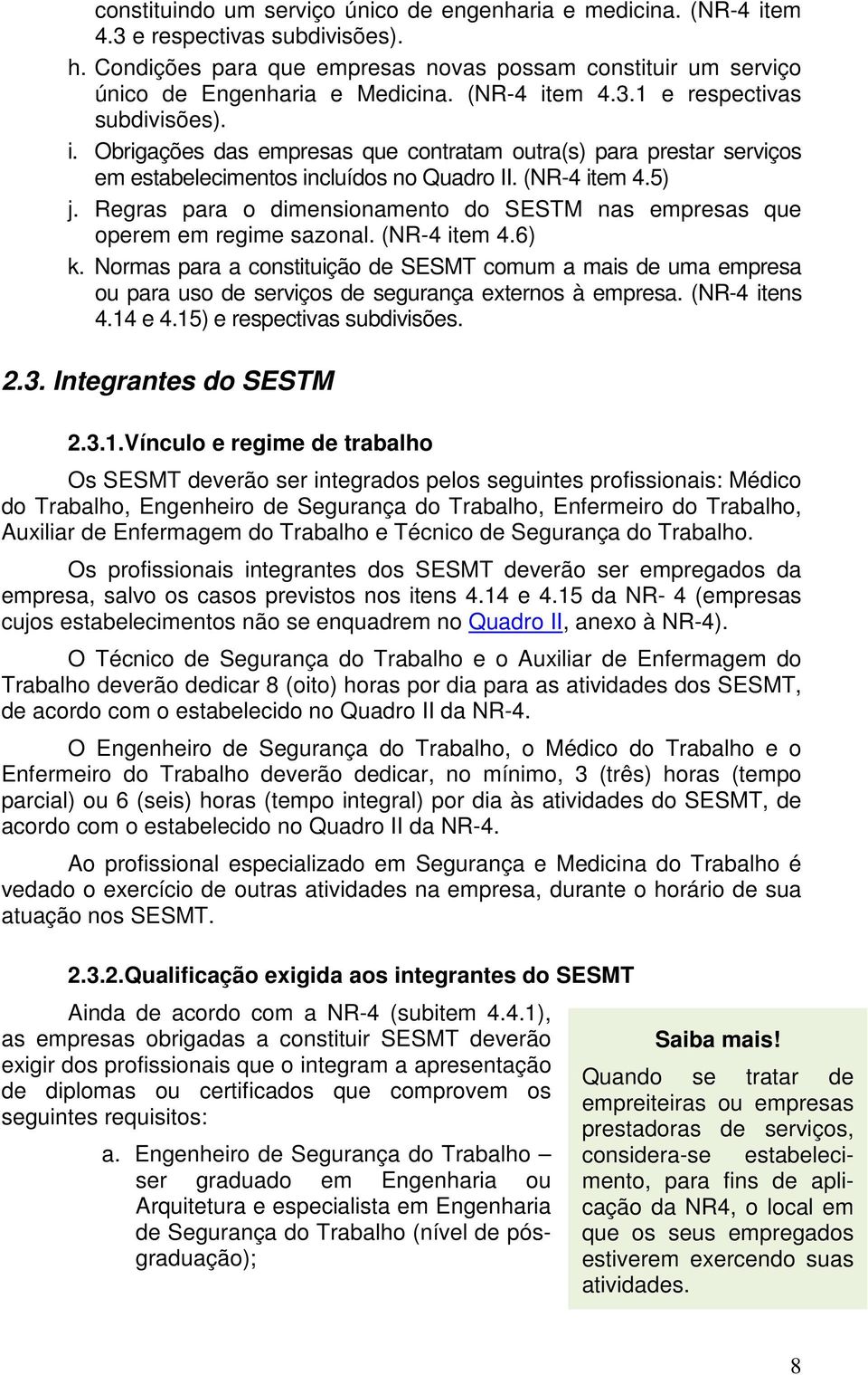 Regras para o dimensionamento do SESTM nas empresas que operem em regime sazonal. (NR-4 item 4.6) k.