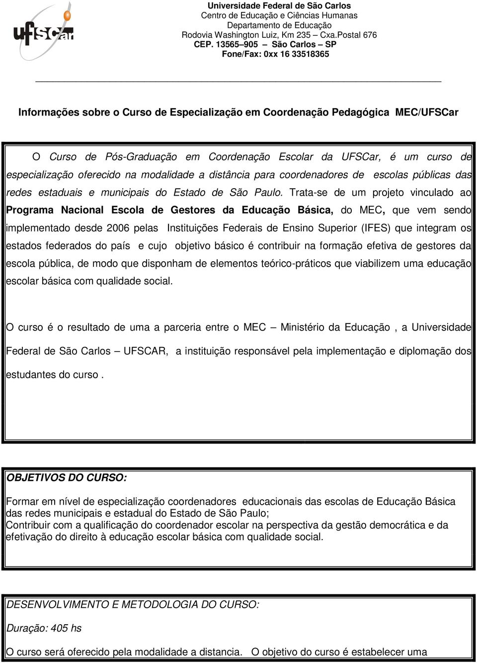 curso de especialização oferecido na modalidade a distância para coordenadores de escolas públicas das redes estaduais e municipais do Estado de São Paulo.