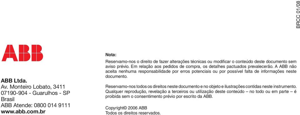 Em relação aos pedidos de compra, os detalhes pactuados prevalecerão.