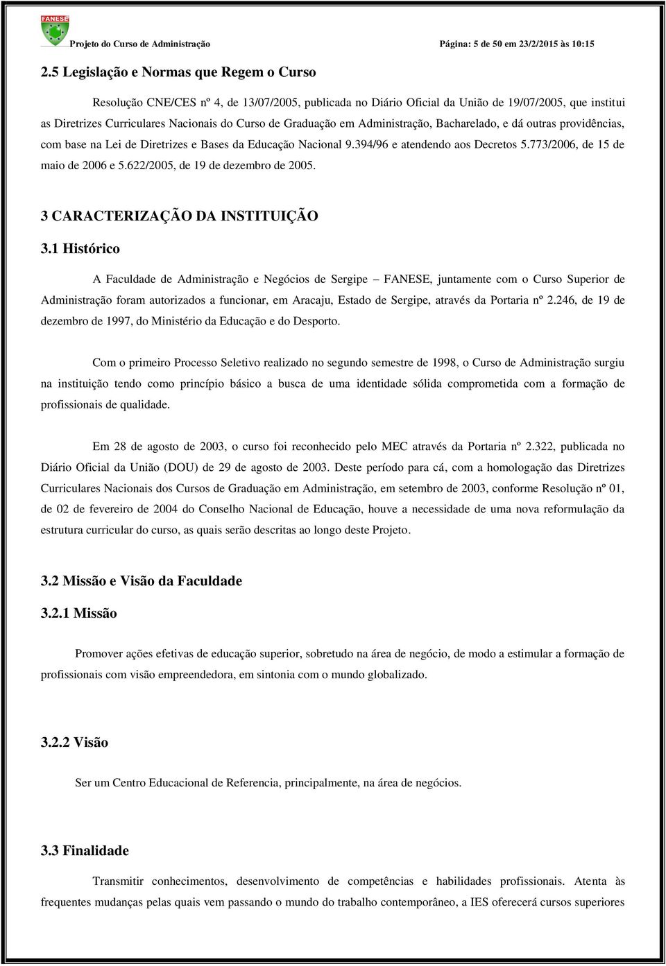 Graduação em Administração, Bacharelado, e dá outras providências, com base na Lei de Diretrizes e Bases da Educação Nacional 9.394/96 e atendendo aos Decretos 5.773/2006, de 15 de maio de 2006 e 5.