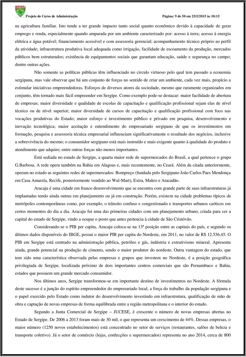 energia elétrica e água potável; financiamento acessível e com assessoria gerencial; acompanhamento técnico próprio ao perfil da atividade; infraestrutura produtiva local adequada como irrigação,