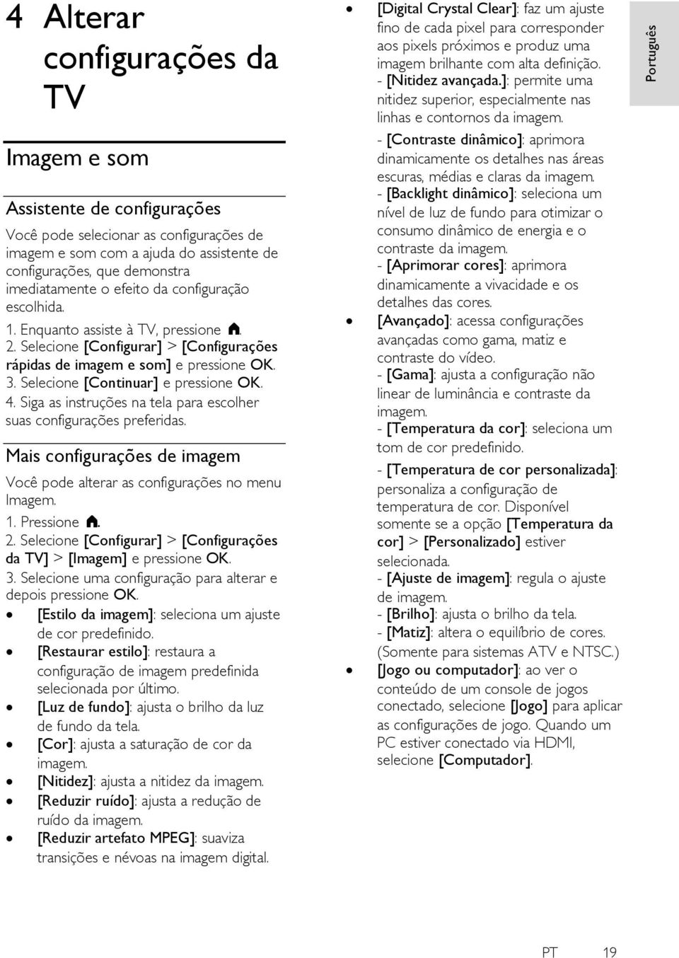 Siga as instruções na tela para escolher suas configurações preferidas. Mais configurações de imagem Você pode alterar as configurações no menu Imagem. 1. Pressione. 2.