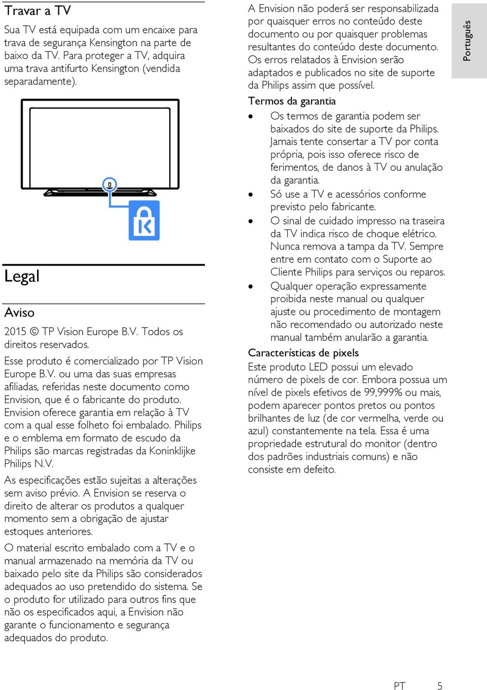 Envision oferece garantia em relação à TV com a qual esse folheto foi embalado. Philips e o emblema em formato de escudo da Philips são marcas registradas da Koninklijke Philips N.V. As especificações estão sujeitas a alterações sem aviso prévio.