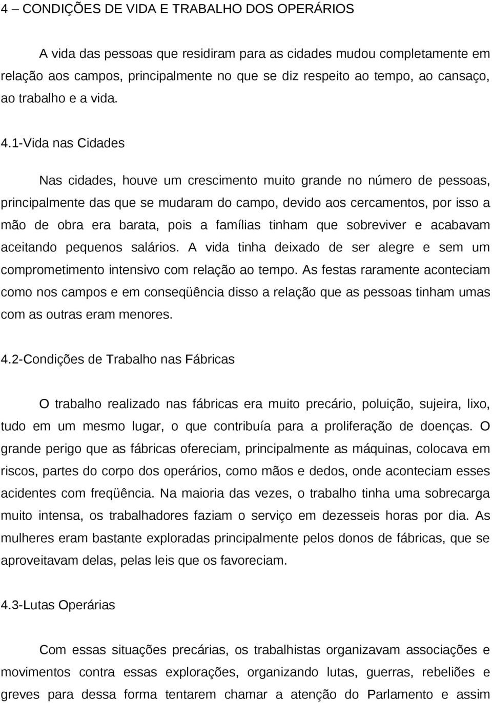 1-Vida nas Cidades Nas cidades, houve um crescimento muito grande no número de pessoas, principalmente das que se mudaram do campo, devido aos cercamentos, por isso a mão de obra era barata, pois a