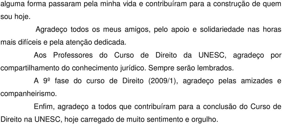 Aos Professores do Curso de Direito da UNESC, agradeço por compartilhamento do conhecimento jurídico. Sempre serão lembrados.