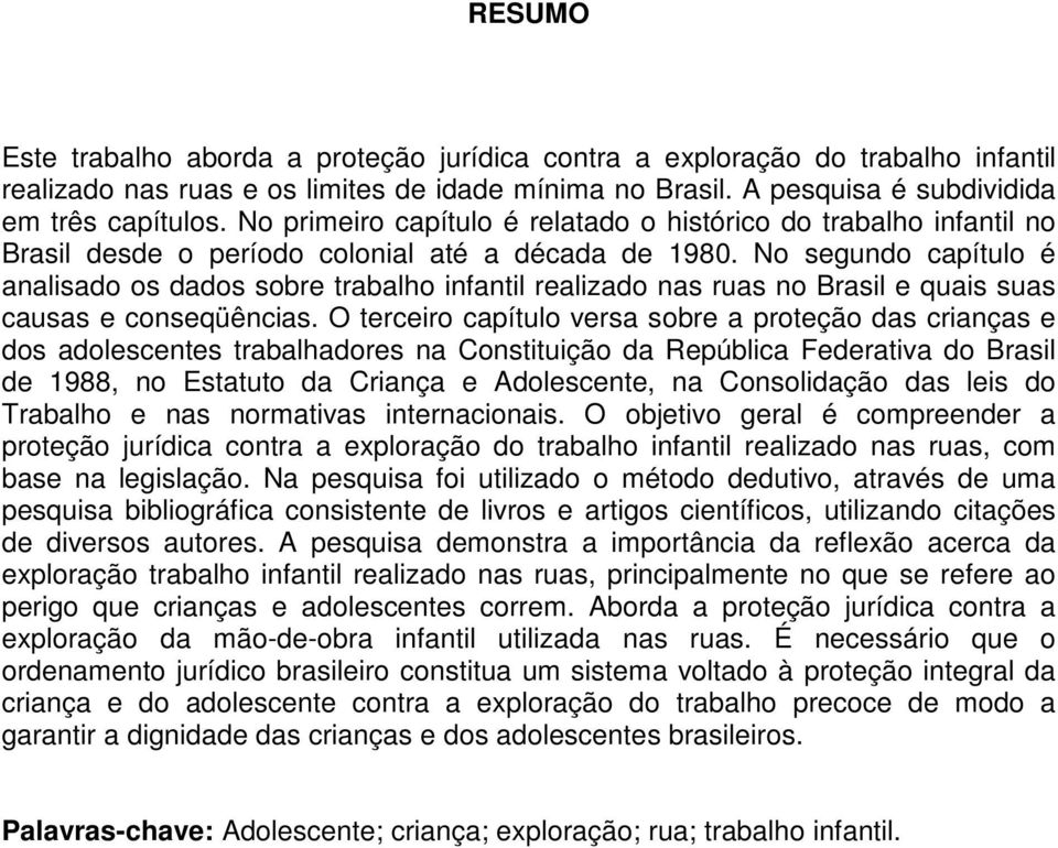 No segundo capítulo é analisado os dados sobre trabalho infantil realizado nas ruas no Brasil e quais suas causas e conseqüências.