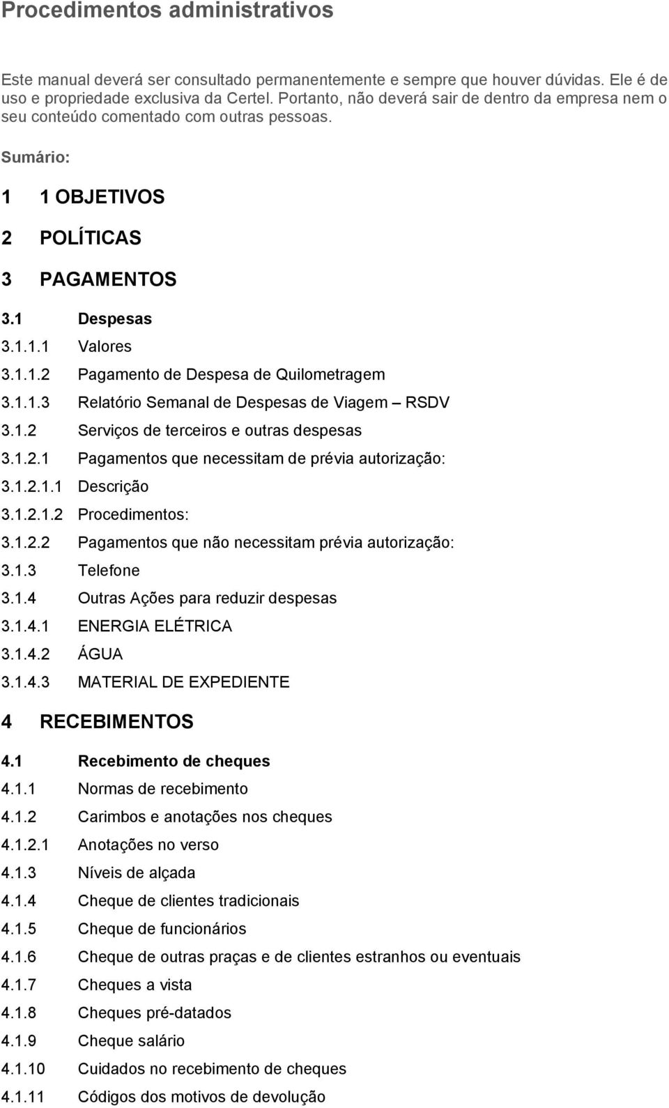 1.1.3 Relatório Semanal de Despesas de Viagem RSDV 3.1.2 Serviços de terceiros e outras despesas 3.1.2.1 Pagamentos que necessitam de prévia autorização: 3.1.2.1.1 Descrição 3.1.2.1.2 Procedimentos: 3.