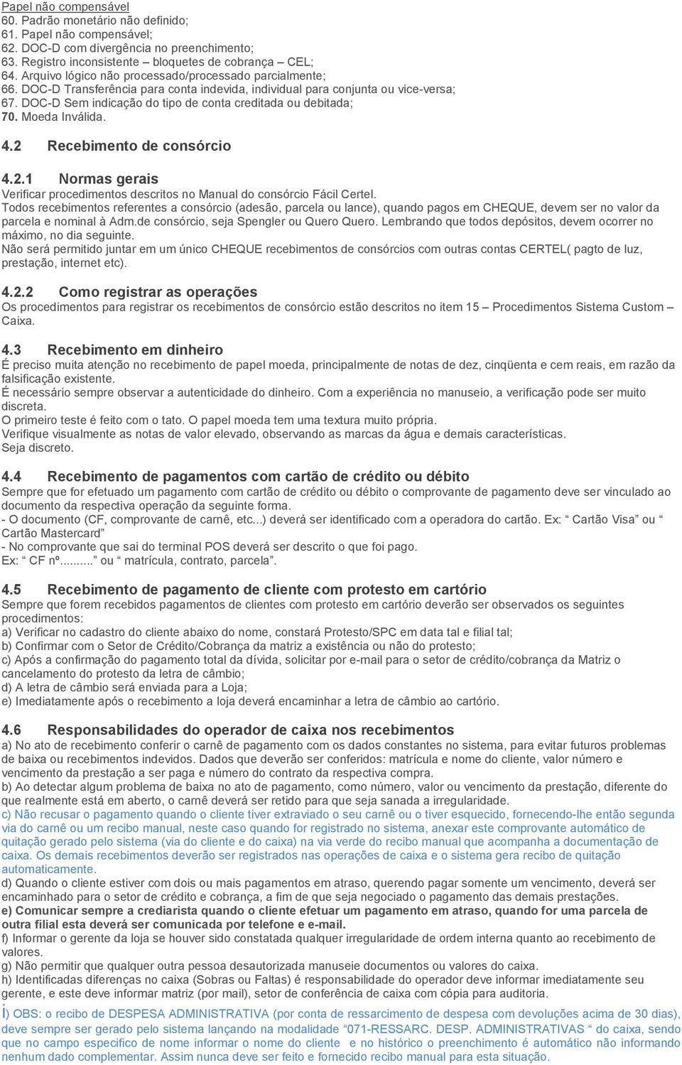 DOC-D Sem indicação do tipo de conta creditada ou debitada; 70. Moeda Inválida. 4.2 Recebimento de consórcio 4.2.1 Normas gerais Verificar procedimentos descritos no Manual do consórcio Fácil Certel.