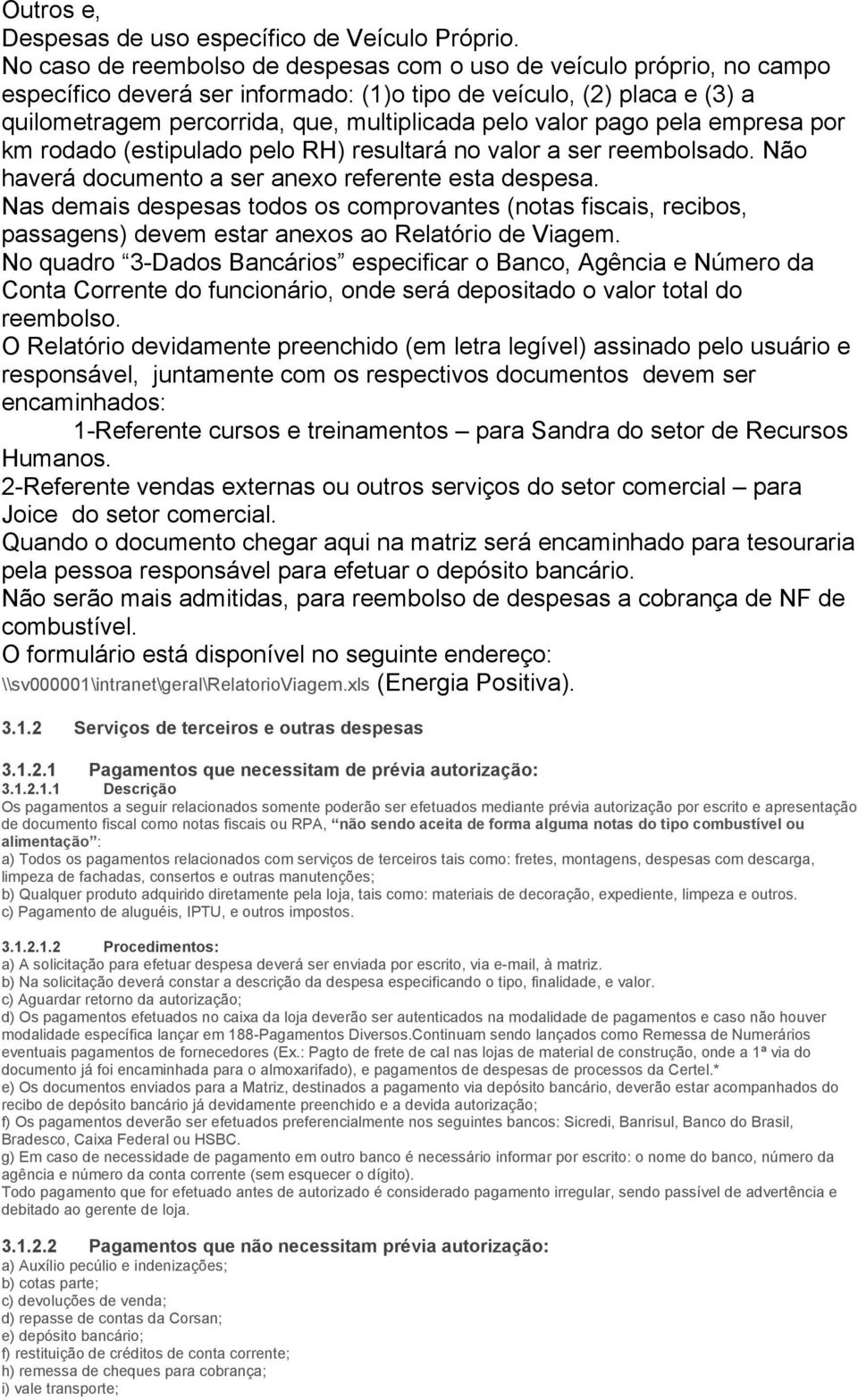 pago pela empresa por km rodado (estipulado pelo RH) resultará no valor a ser reembolsado. Não haverá documento a ser anexo referente esta despesa.