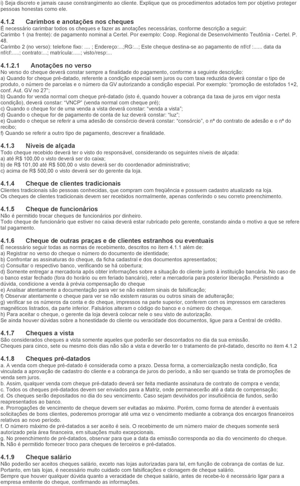 Por exemplo: Coop. Regional de Desenvolvimento Teutônia - Certel. P. 48. Carimbo 2 (no verso): telefone fixo:... ; Endereço:...;RG:...; Este cheque destina-se ao pagamento de nf/cf :... data da nf/cf:.