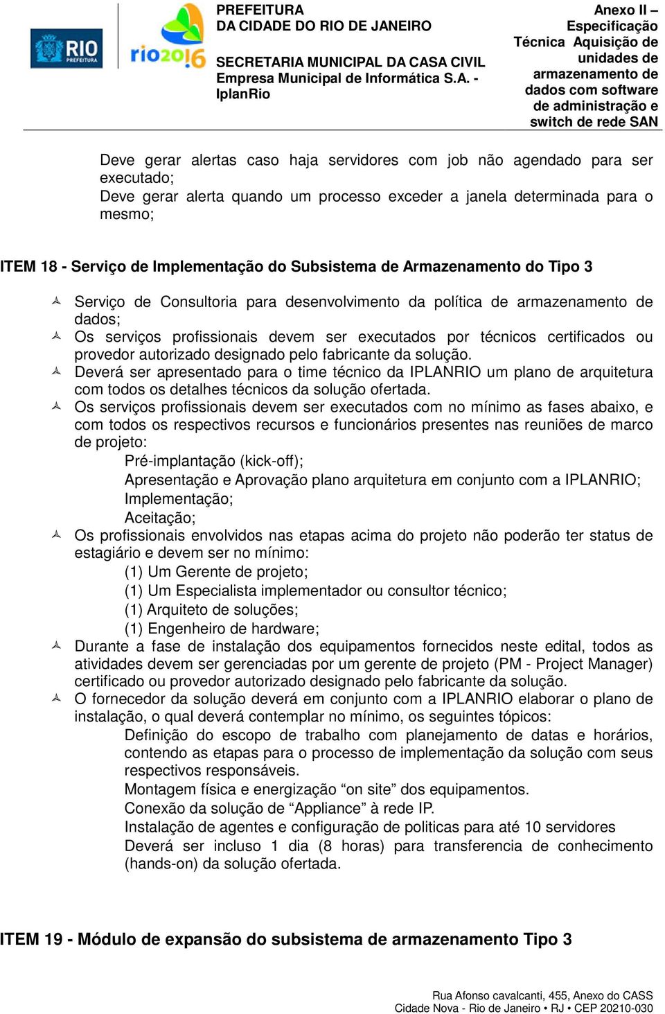 designado pelo fabricante da solução. Deverá ser apresentado para o time técnico da IPLANRIO um plano de arquitetura com todos os detalhes técnicos da solução ofertada.