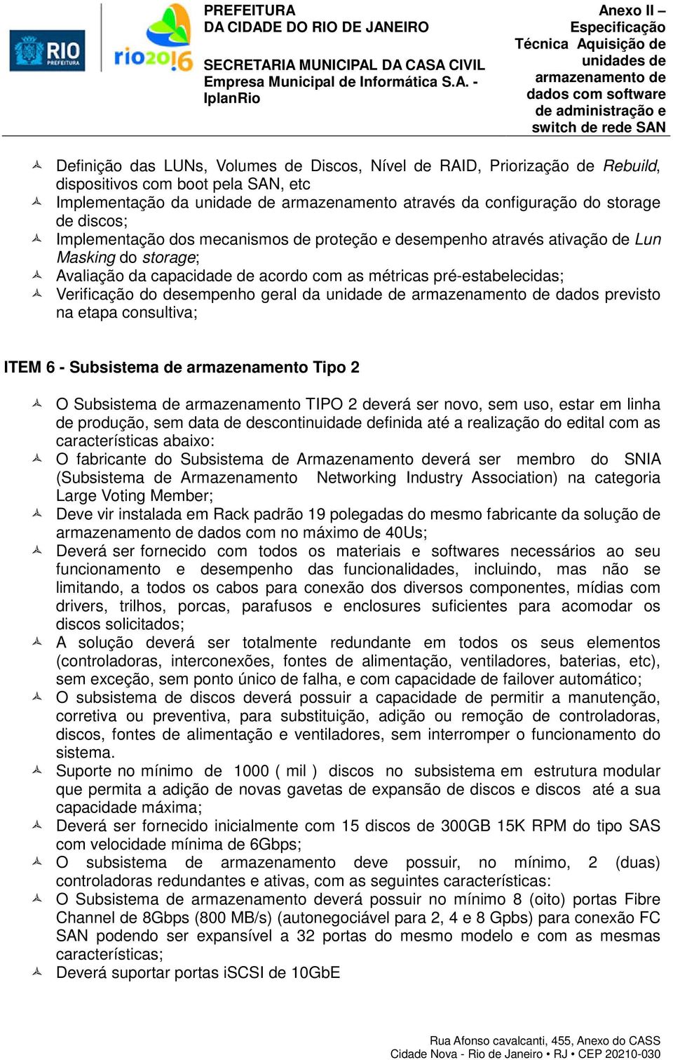 desempenho geral da unidade de dados previsto na etapa consultiva; ITEM 6 - Subsistema de armazenamento Tipo 2 O Subsistema de armazenamento TIPO 2 deverá ser novo, sem uso, estar em linha de