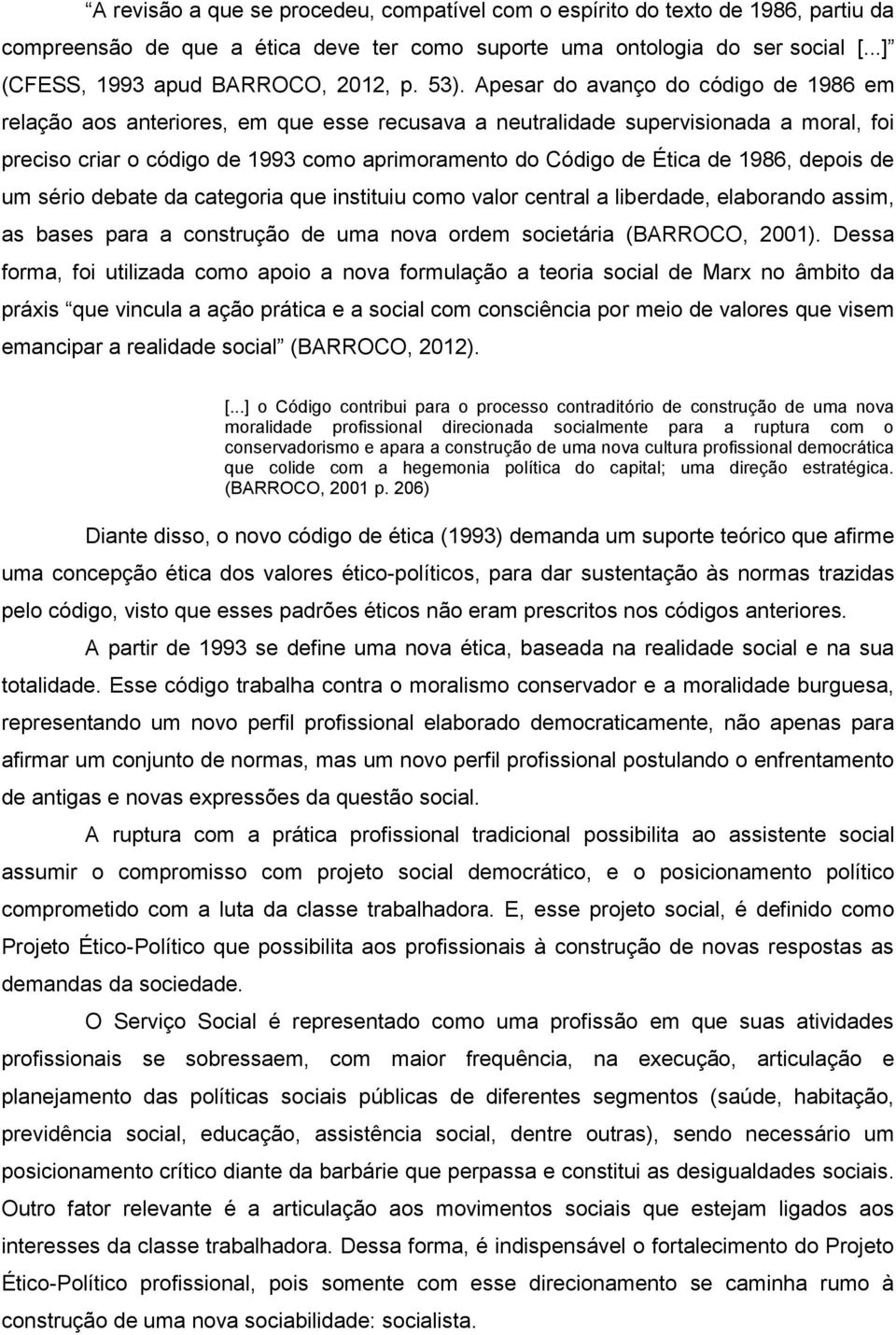 de 1986, depois de um sério debate da categoria que instituiu como valor central a liberdade, elaborando assim, as bases para a construção de uma nova ordem societária (BARROCO, 2001).