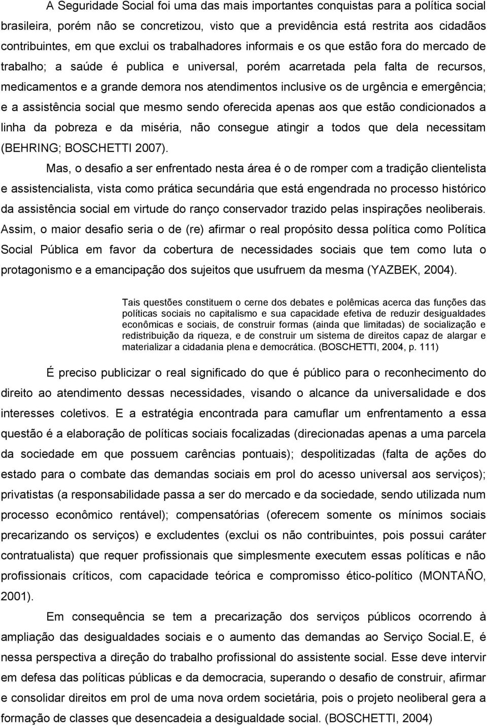 inclusive os de urgência e emergência; e a assistência social que mesmo sendo oferecida apenas aos que estão condicionados a linha da pobreza e da miséria, não consegue atingir a todos que dela