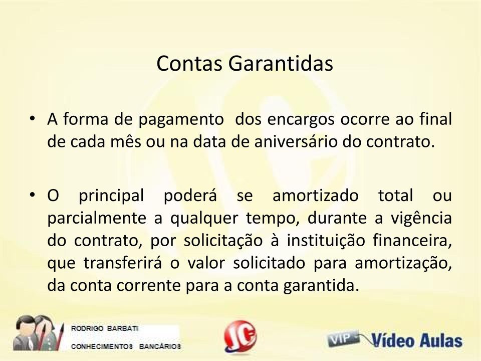 O principal poderá se amortizado total ou parcialmente a qualquer tempo, durante a