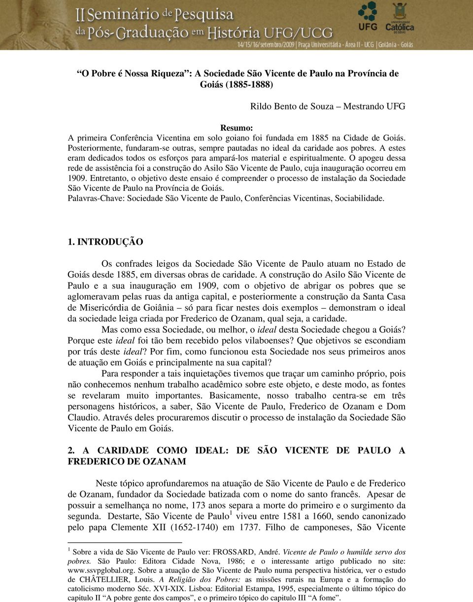 O apogeu dessa rede de assistência foi a construção do Asilo São Vicente de Paulo, cuja inauguração ocorreu em 1909.