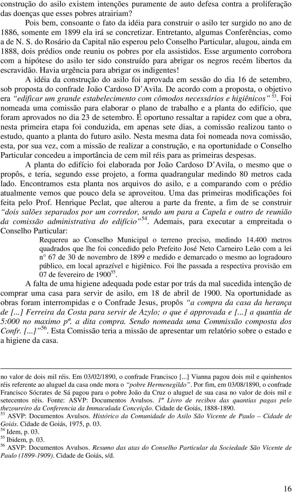 do Rosário da Capital não esperou pelo Conselho Particular, alugou, ainda em 1888, dois prédios onde reuniu os pobres por ela assistidos.