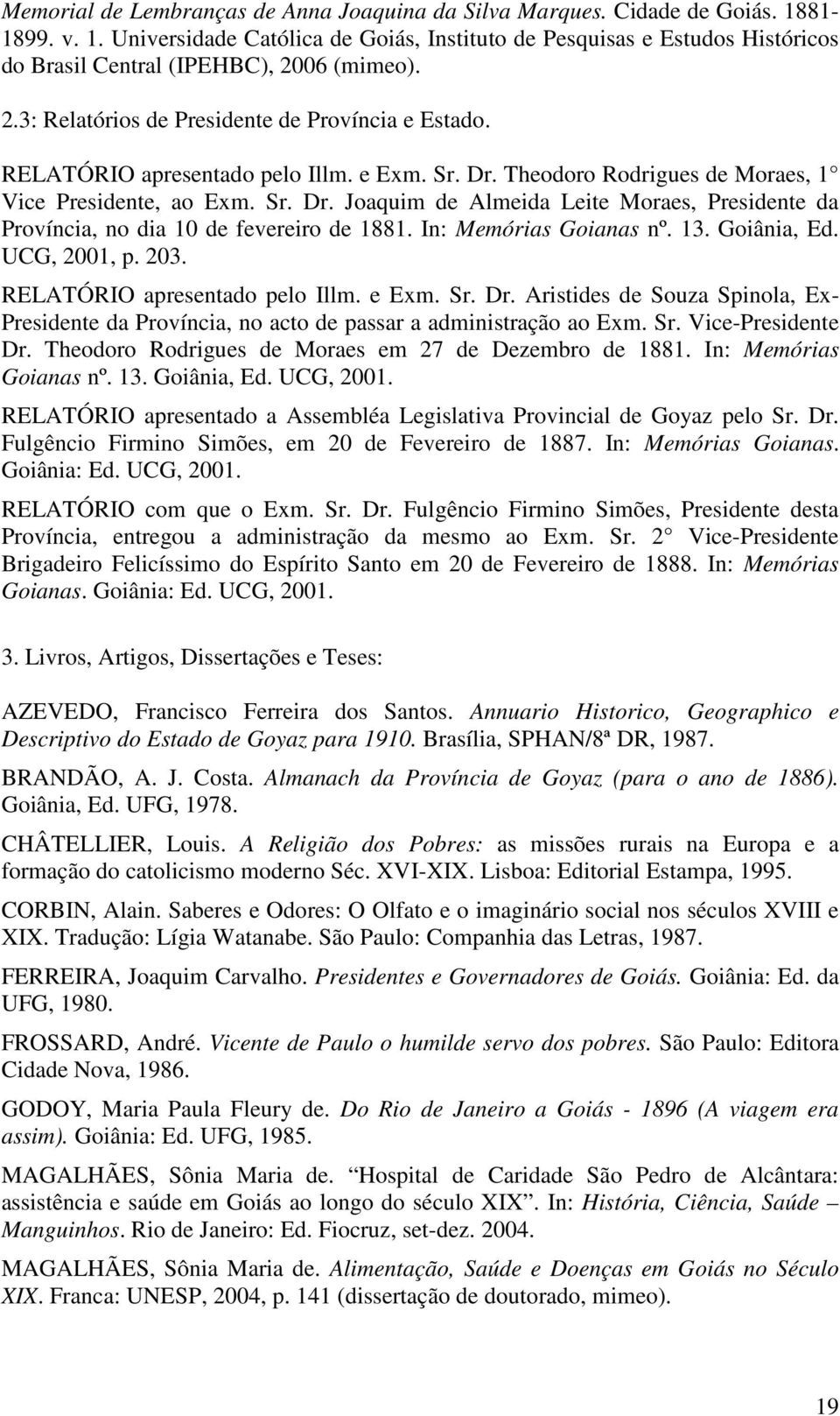 In: Memórias Goianas nº. 13. Goiânia, Ed. UCG, 2001, p. 203. RELATÓRIO apresentado pelo Illm. e Exm. Sr. Dr.