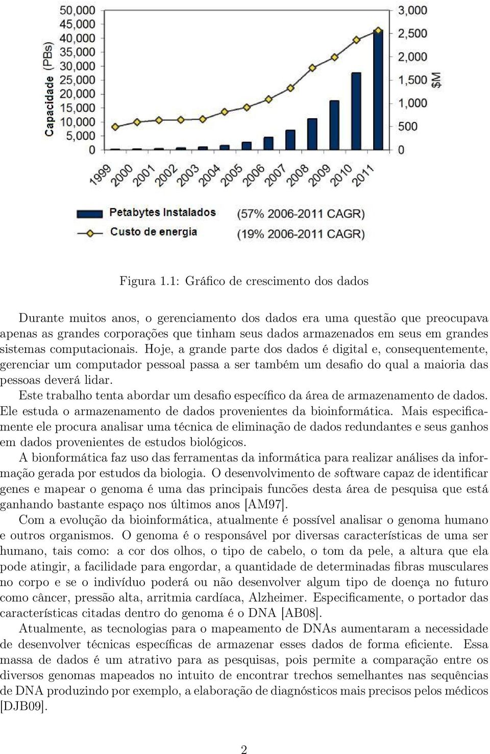 sistemas computacionais. Hoje, a grande parte dos dados é digital e, consequentemente, gerenciar um computador pessoal passa a ser também um desafio do qual a maioria das pessoas deverá lidar.