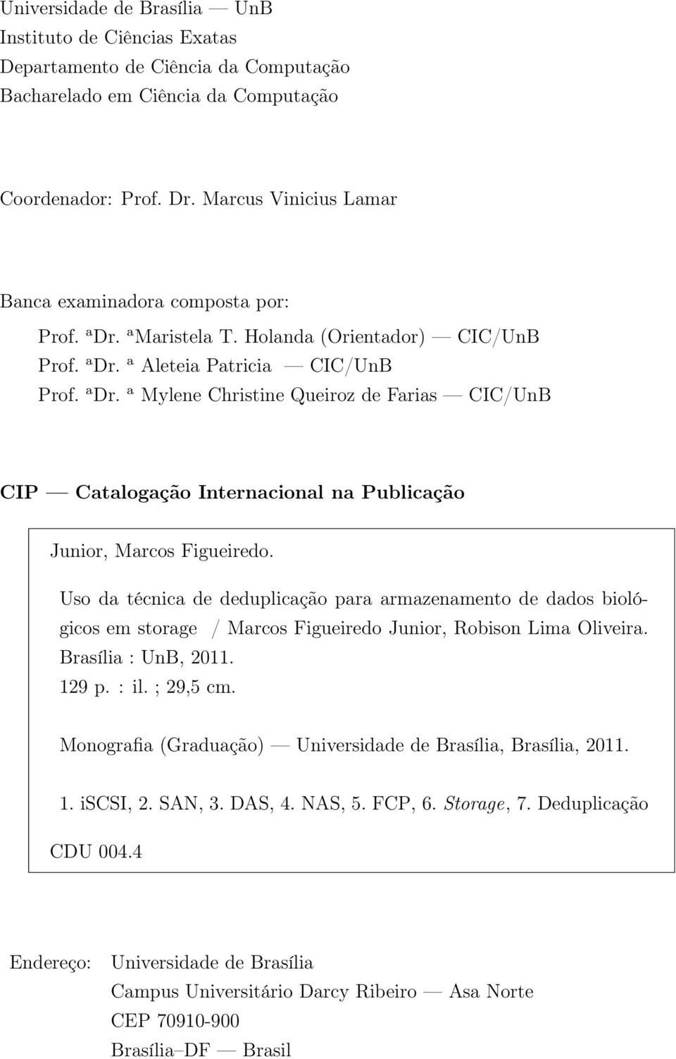 Uso da técnica de deduplicação para armazenamento de dados biológicos em storage / Marcos Figueiredo Junior, Robison Lima Oliveira. Brasília : UnB, 2011. 129 p. : il. ; 29,5 cm.