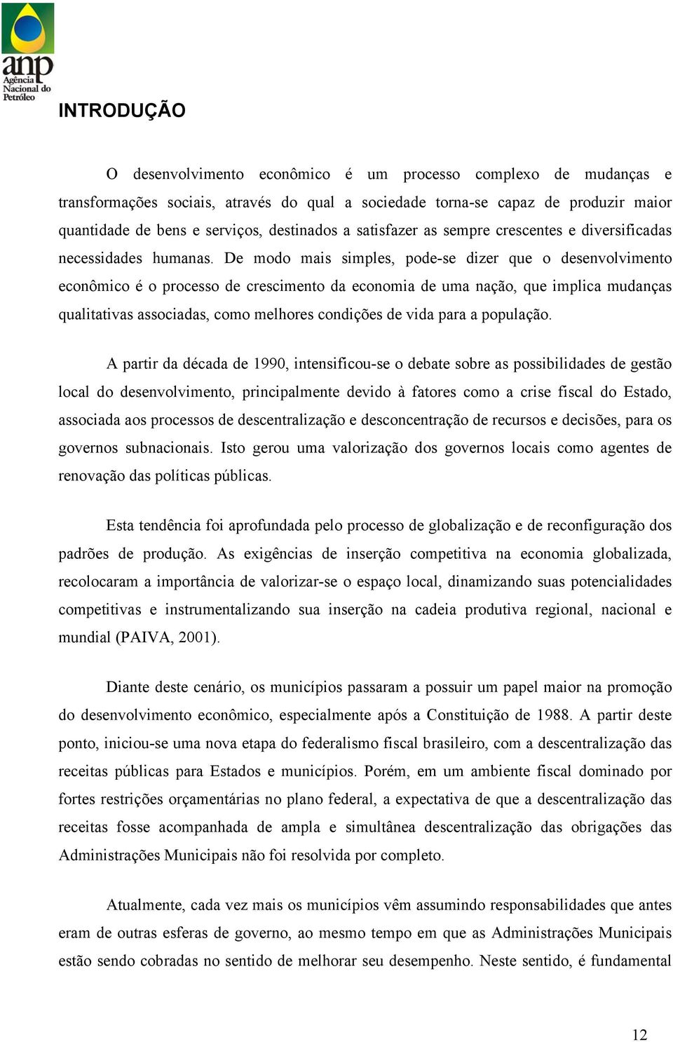 De modo mais simples, pode-se dizer que o desenvolvimento econômico é o processo de crescimento da economia de uma nação, que implica mudanças qualitativas associadas, como melhores condições de vida