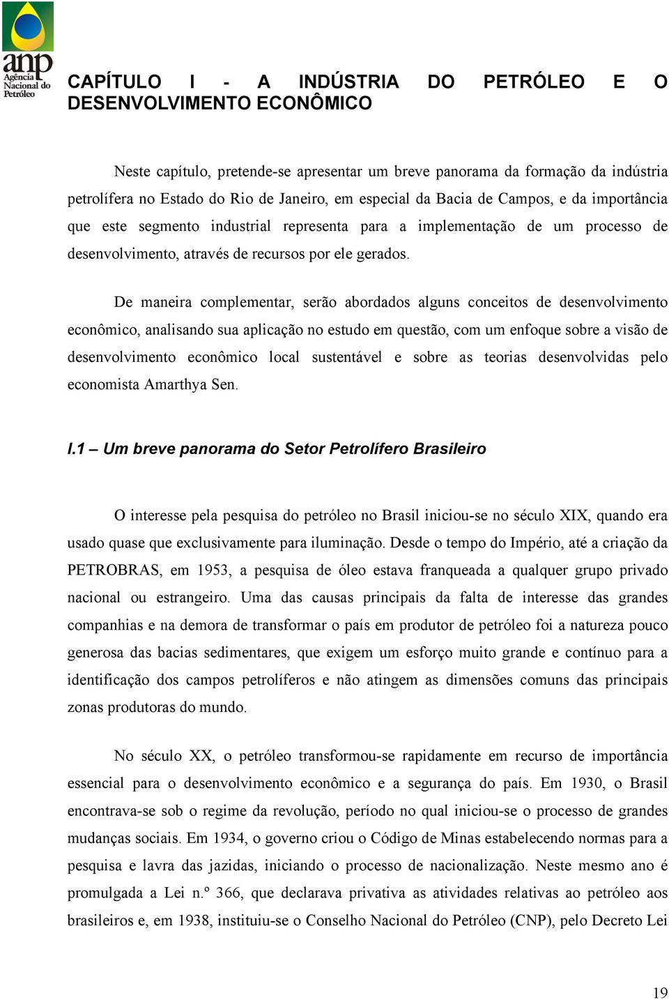 De maneira complementar, serão abordados alguns conceitos de desenvolvimento econômico, analisando sua aplicação no estudo em questão, com um enfoque sobre a visão de desenvolvimento econômico local