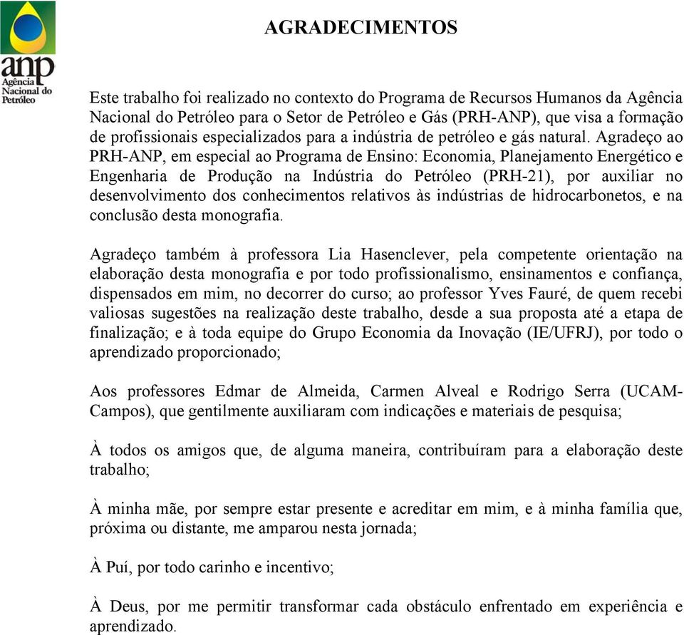 Agradeço ao PRH-ANP, em especial ao Programa de Ensino: Economia, Planejamento Energético e Engenharia de Produção na Indústria do Petróleo (PRH-21), por auxiliar no desenvolvimento dos conhecimentos