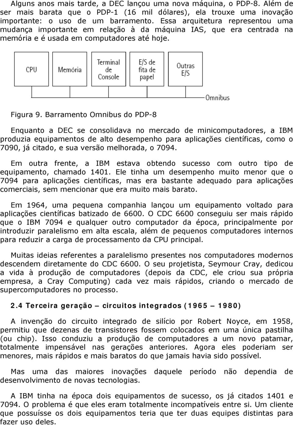 Barramento Omnibus do PDP-8 Enquanto a DEC se consolidava no mercado de minicomputadores, a IBM produzia equipamentos de alto desempenho para aplicações científicas, como o 7090, já citado, e sua