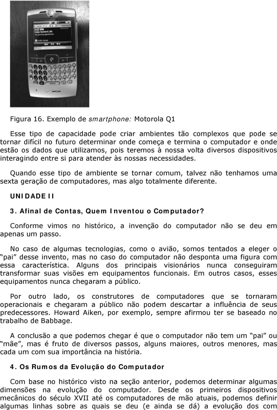 que utilizamos, pois teremos à nossa volta diversos dispositivos interagindo entre si para atender às nossas necessidades.