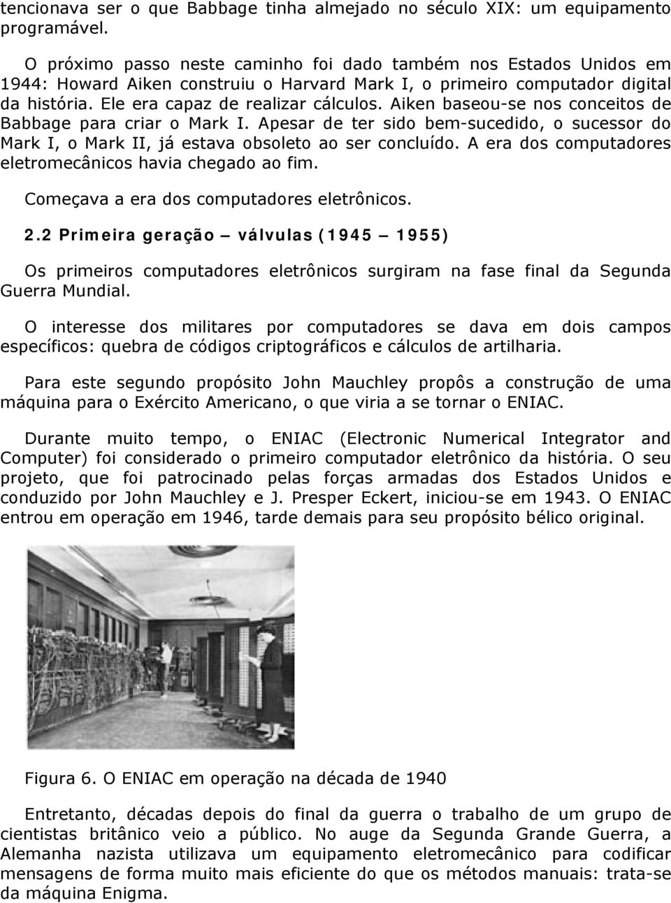 Aiken baseou-se nos conceitos de Babbage para criar o Mark I. Apesar de ter sido bem-sucedido, o sucessor do Mark I, o Mark II, já estava obsoleto ao ser concluído.