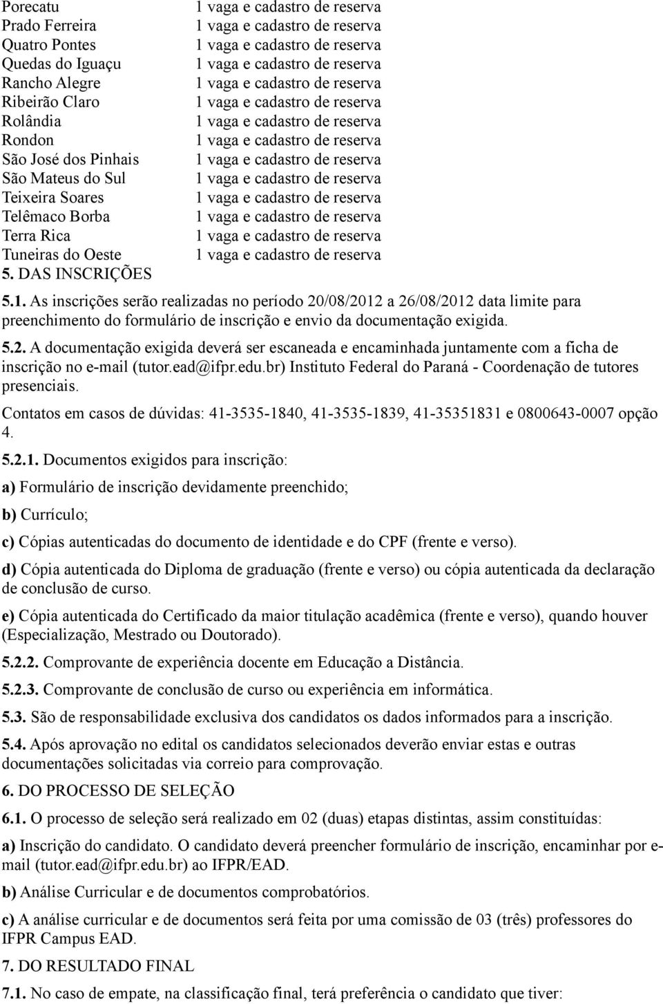 ead@ifpr.edu.br) Instituto Federal do Paraná - Coordenação de tutores presenciais. Contatos em casos de dúvidas: 41-