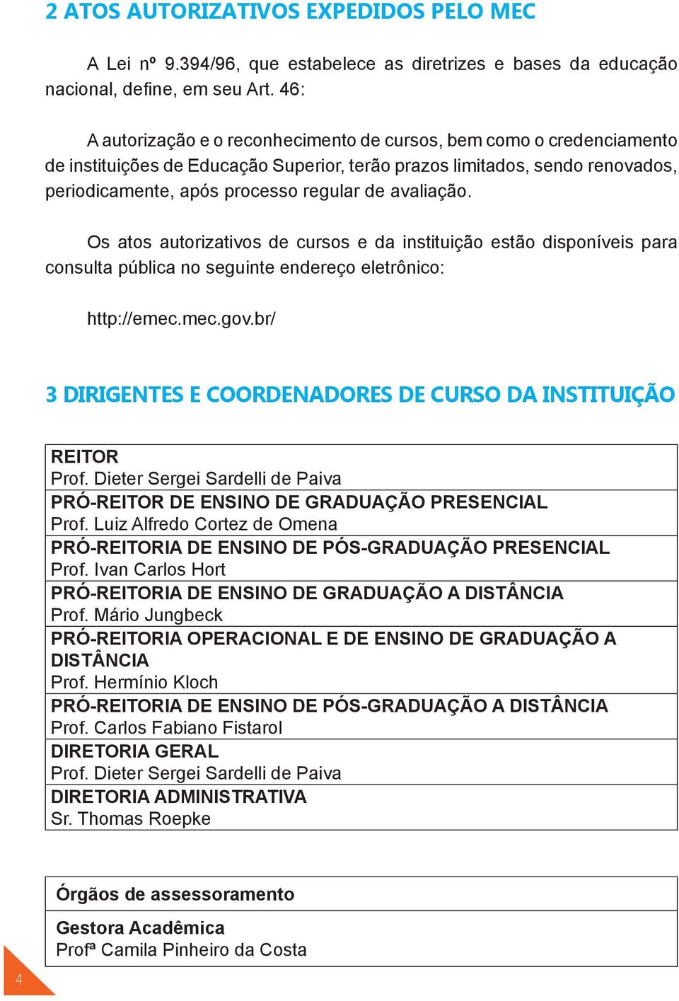 avaliação. Os atos autorizativos de cursos e da instituição estão disponíveis para consulta pública no seguinte endereço eletrônico: http://emec.mec.gov.