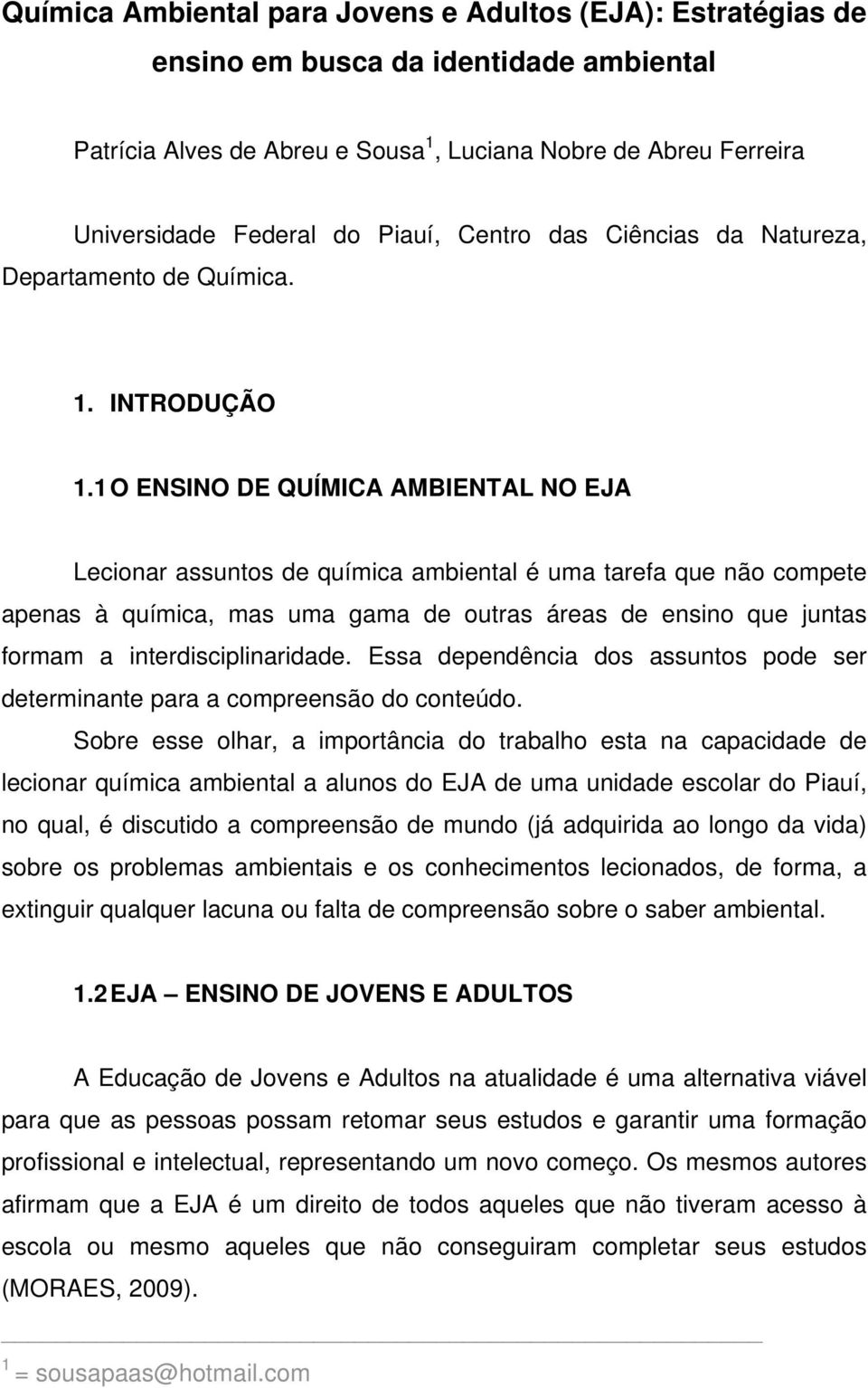 1 O ENSINO DE QUÍMICA AMBIENTAL NO EJA Lecionar assuntos de química ambiental é uma tarefa que não compete apenas à química, mas uma gama de outras áreas de ensino que juntas formam a