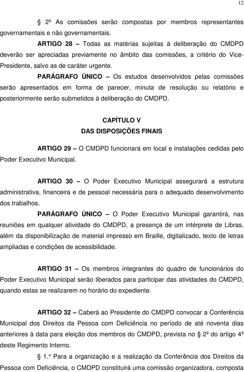 PARÁGRAFO ÚNICO Os estudos desenvolvidos pelas comissões serão apresentados em forma de parecer, minuta de resolução ou relatório e posteriormente serão submetidos à deliberação do CMDPD.