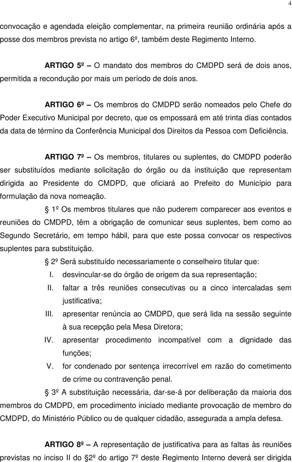 ARTIGO 6º Os membros do CMDPD serão nomeados pelo Chefe do Poder Executivo Municipal por decreto, que os empossará em até trinta dias contados da data de término da Conferência Municipal dos Direitos