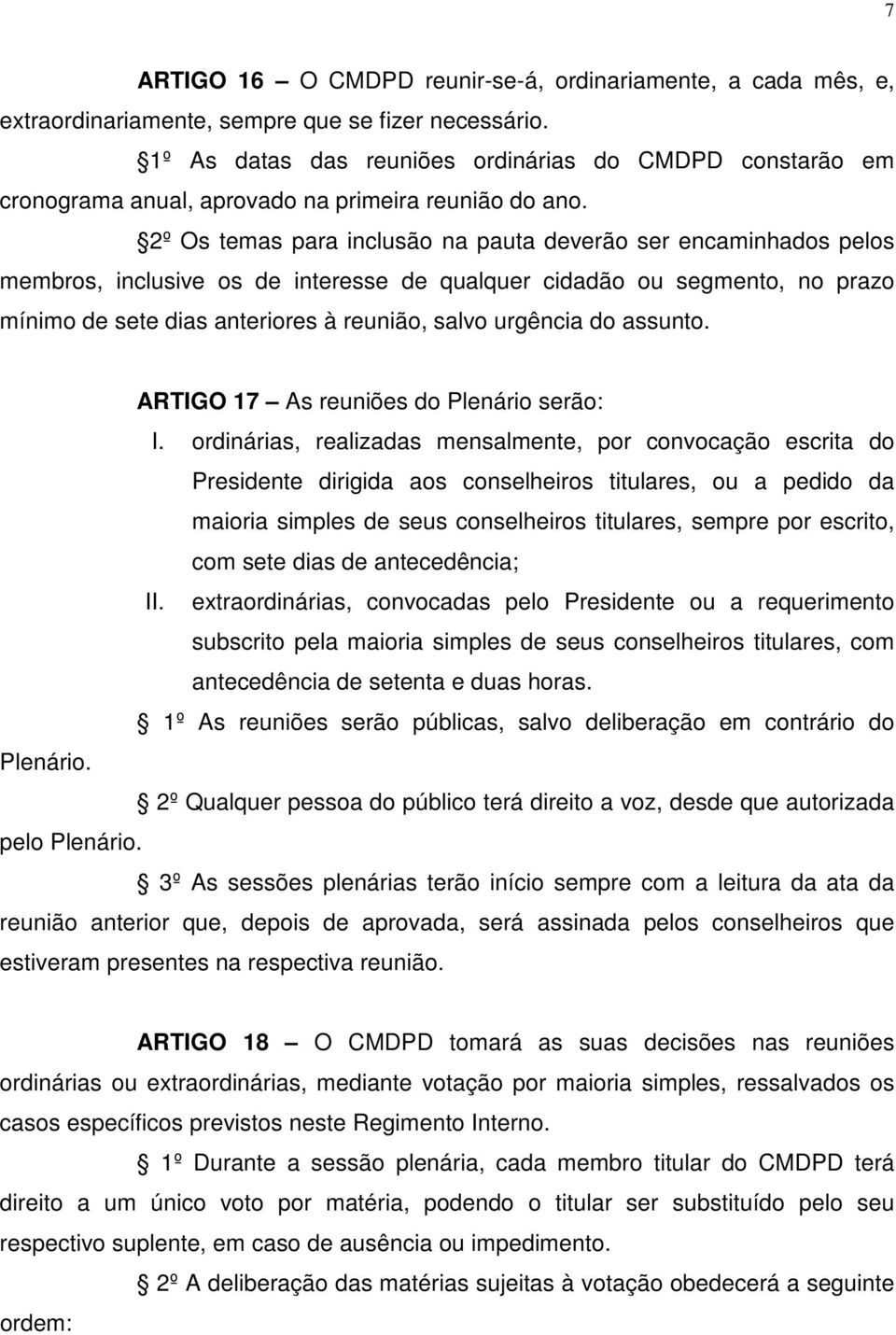 2º Os temas para inclusão na pauta deverão ser encaminhados pelos membros, inclusive os de interesse de qualquer cidadão ou segmento, no prazo mínimo de sete dias anteriores à reunião, salvo urgência