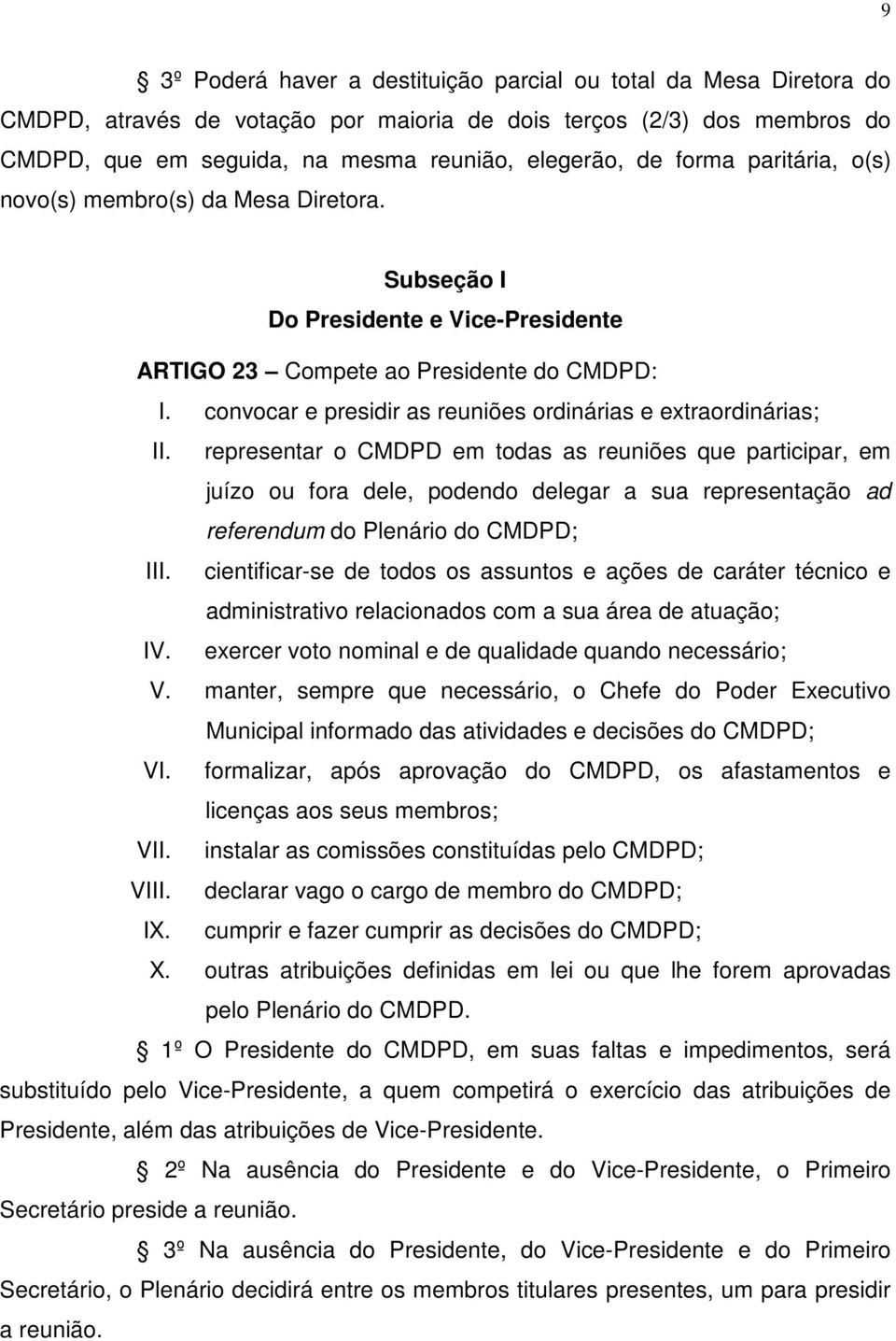 convocar e presidir as reuniões ordinárias e extraordinárias; II.