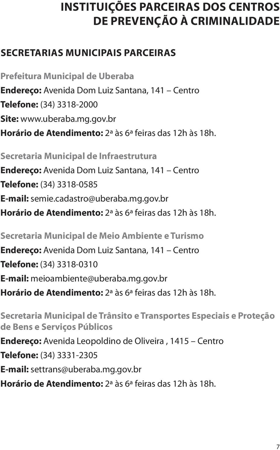 Secretaria Municipal de Infraestrutura Endereço: Avenida Dom Luiz Santana, 141 Centro Telefone: (34) 3318-0585 E-mail: semie.cadastro@uberaba.mg.gov.