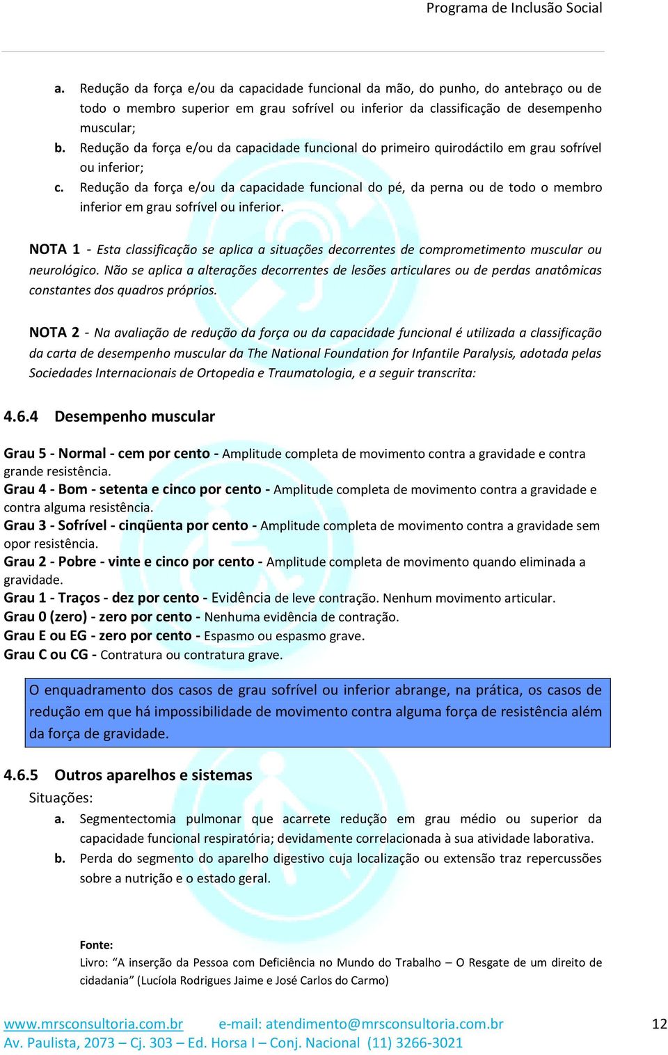 inferior NOTA 1 - Esta classificação se aplica a situações decorrentes de comprometimento muscular ou neurológico Não se aplica a alterações decorrentes de lesões articulares ou de perdas anatômicas