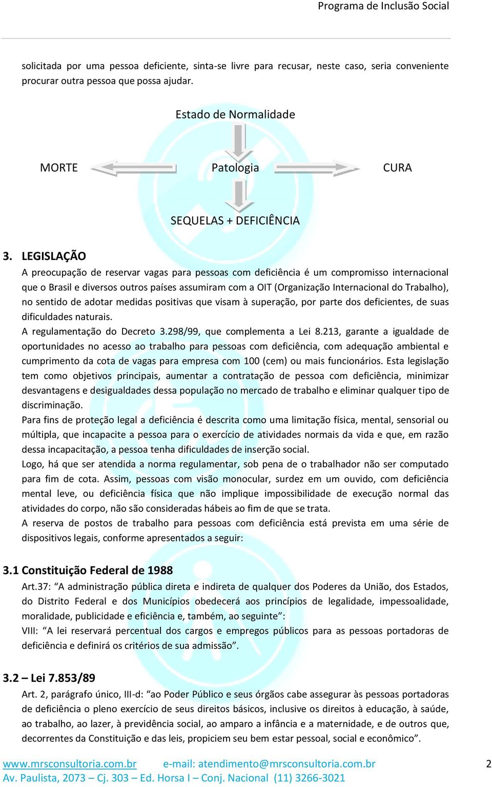 Internacional do Trabalho), no sentido de adotar medidas positivas que visam à superação, por parte dos deficientes, de suas dificuldades naturais A regulamentação do Decreto 3298/99, que complementa